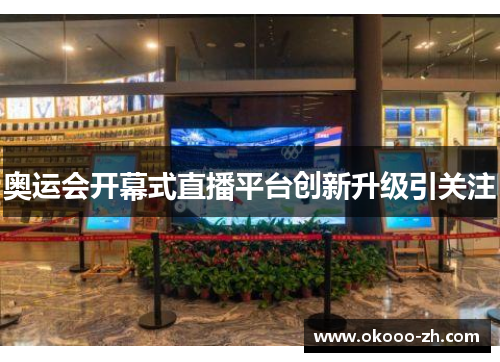 奥运会开幕式直播平台创新升级引关注